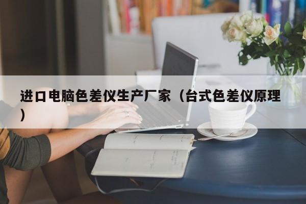 進口電腦色差儀生產(chǎn)廠家（臺式色差儀原理 ）