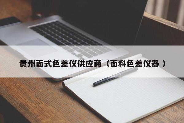 貴州面式色差儀供應(yīng)商（面料色差儀器 ）