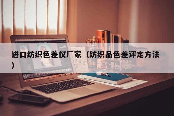 進(jìn)口紡織色差儀廠家（紡織品色差評(píng)定方法 ）