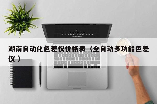 湖南自動(dòng)化色差儀價(jià)格表（全自動(dòng)多功能色差儀 ）