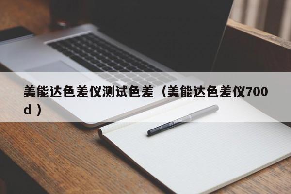 美能達色差儀測試色差（美能達色差儀700d ）