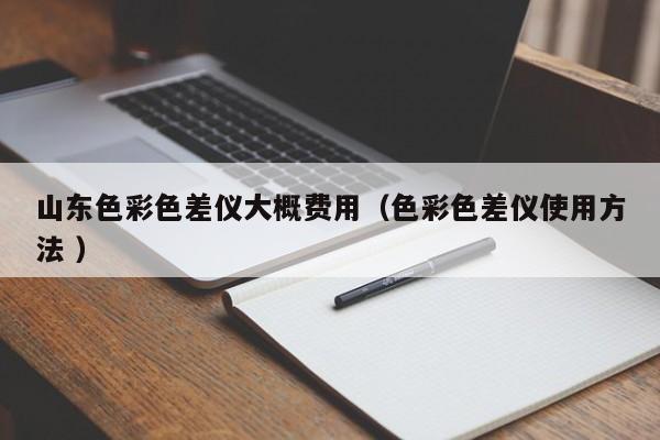 山東色彩色差儀大概費(fèi)用（色彩色差儀使用方法 ）