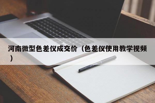 河南微型色差儀成交價（色差儀使用教學(xué)視頻 ）
