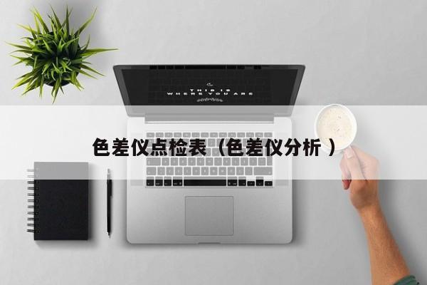 色差儀點(diǎn)檢表（色差儀分析 ）