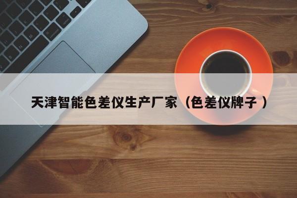 天津智能色差儀生產廠家（色差儀牌子 ）